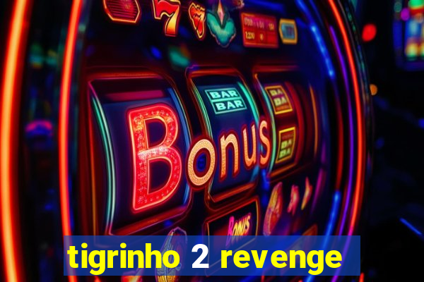 tigrinho 2 revenge